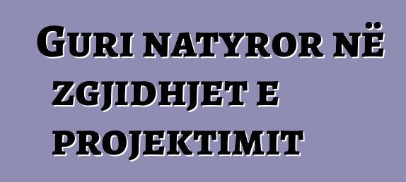 Guri natyror në zgjidhjet e projektimit