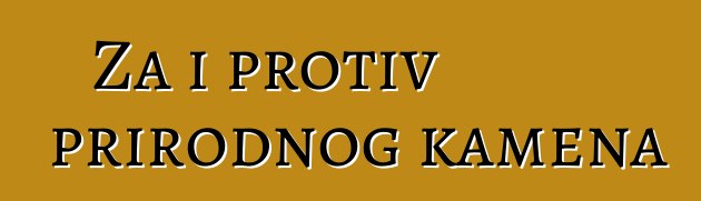 Za i protiv prirodnog kamena