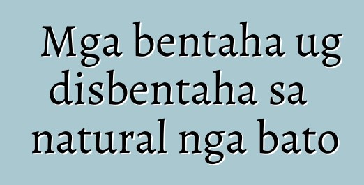 Mga bentaha ug disbentaha sa natural nga bato