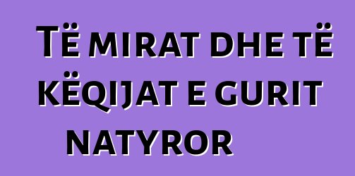 Të mirat dhe të këqijat e gurit natyror