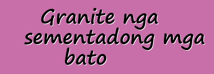 Granite nga sementadong mga bato