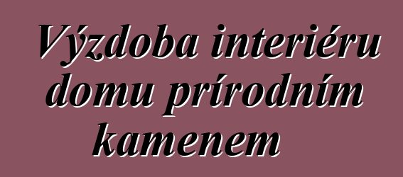 Výzdoba interiéru domu přírodním kamenem