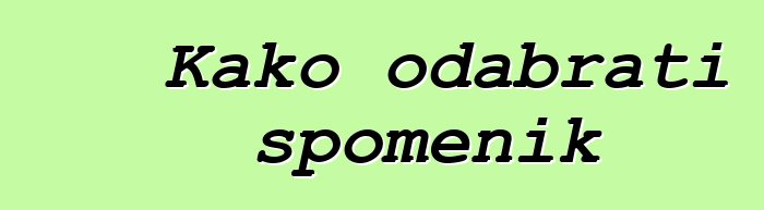 Kako odabrati spomenik