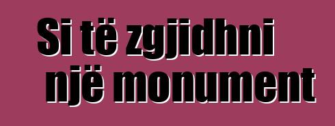 Si të zgjidhni një monument