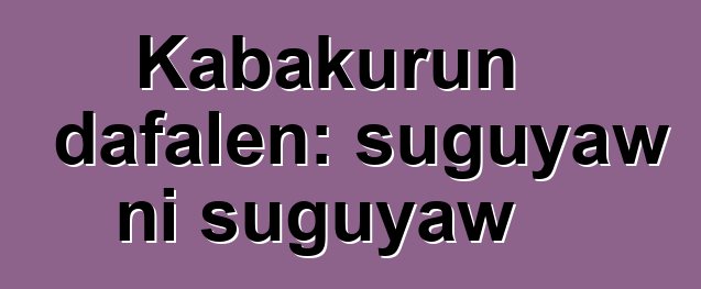 Kabakurun dafalen: suguyaw ni suguyaw