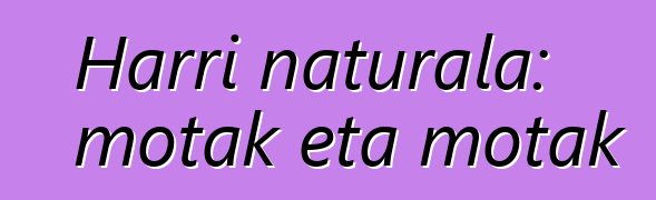 Harri naturala: motak eta motak