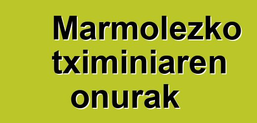 Marmolezko tximiniaren onurak