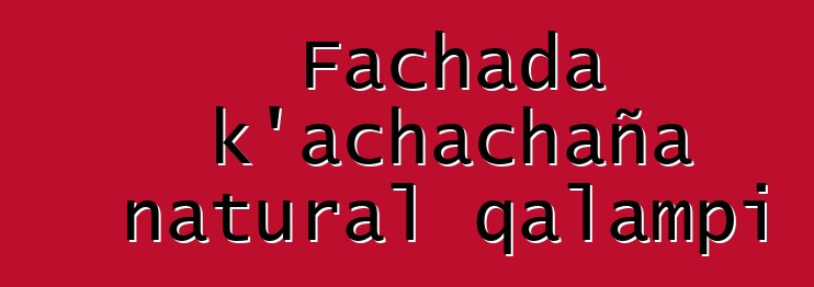 Fachada k’achachaña natural qalampi