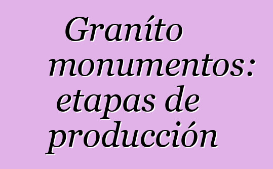 Graníto monumentos: etapas de producción