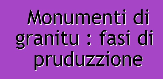 Monumenti di granitu : fasi di pruduzzione