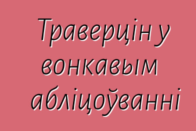 Траверцін у вонкавым абліцоўванні