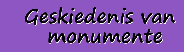 Geskiedenis van monumente