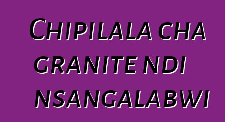 Chipilala cha granite ndi nsangalabwi