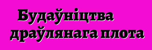 Будаўніцтва драўлянага плота