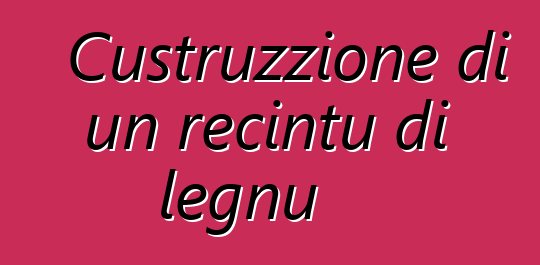 Custruzzione di un recintu di legnu