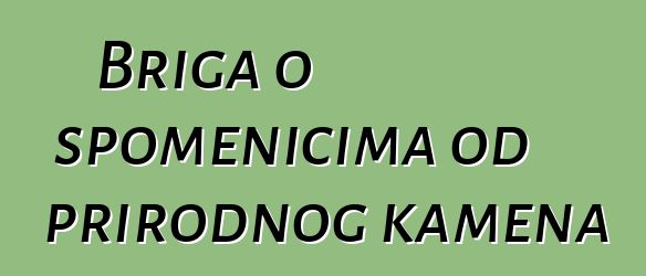 Briga o spomenicima od prirodnog kamena