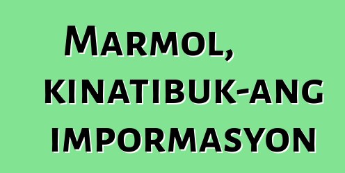 Marmol, kinatibuk-ang impormasyon