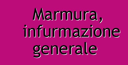 Marmura, infurmazione generale