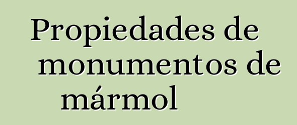 Propiedades de monumentos de mármol