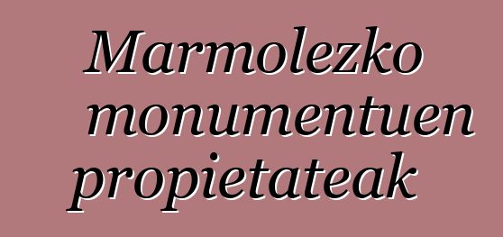 Marmolezko monumentuen propietateak