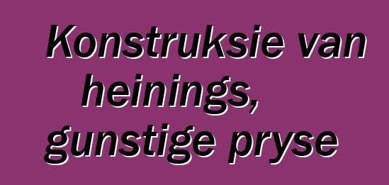 Konstruksie van heinings, gunstige pryse