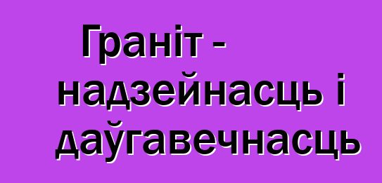 Граніт - надзейнасць і даўгавечнасць