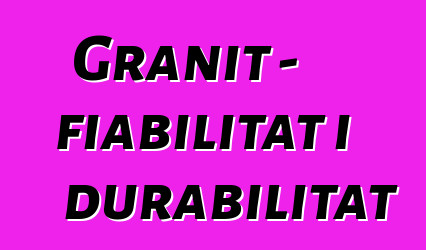 Granit - fiabilitat i durabilitat