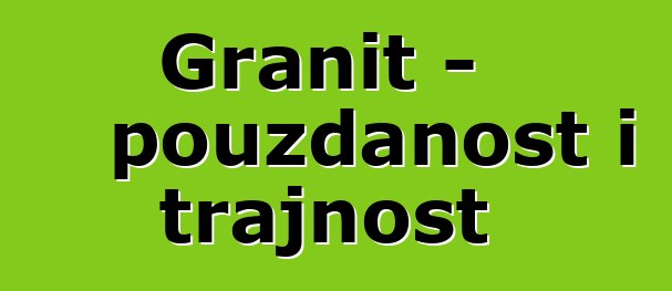 Granit - pouzdanost i trajnost