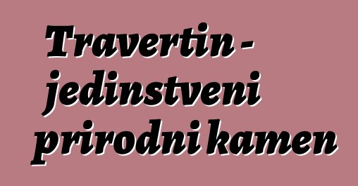 Travertin - jedinstveni prirodni kamen