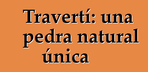 Travertí: una pedra natural única