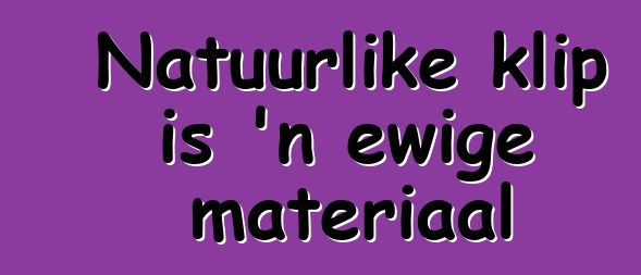 Natuurlike klip is 'n ewige materiaal