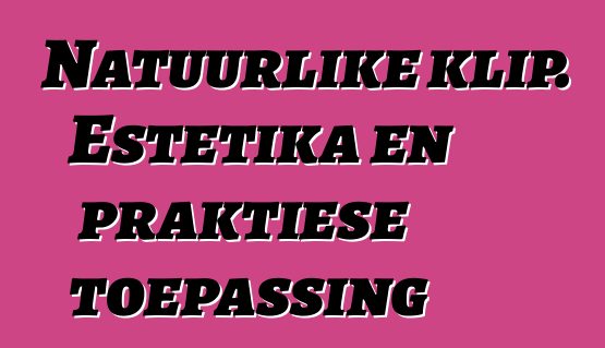 Natuurlike klip. Estetika en praktiese toepassing