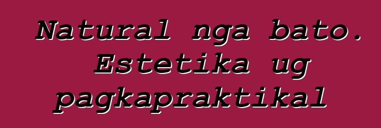 Natural nga bato. Estetika ug pagkapraktikal