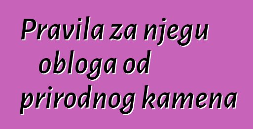 Pravila za njegu obloga od prirodnog kamena