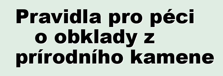 Pravidla pro péči o obklady z přírodního kamene