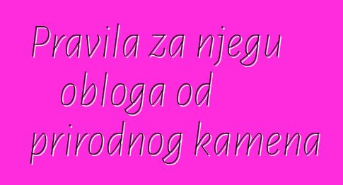 Pravila za njegu obloga od prirodnog kamena