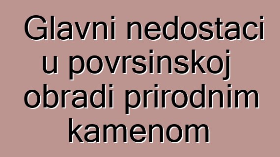 Glavni nedostaci u površinskoj obradi prirodnim kamenom