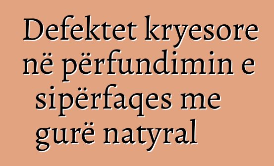 Defektet kryesore në përfundimin e sipërfaqes me gurë natyral