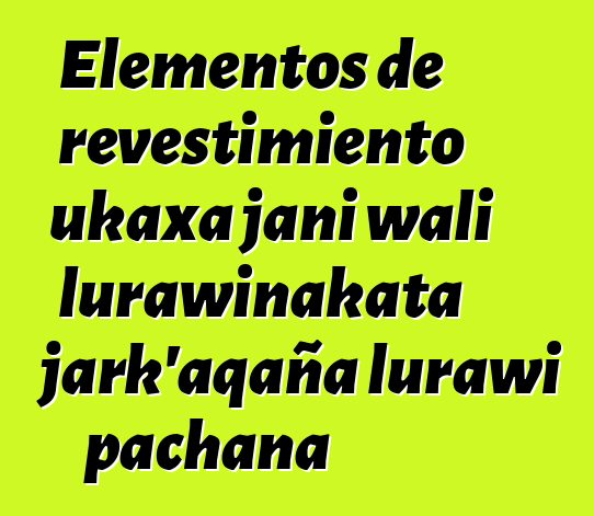 Elementos de revestimiento ukaxa jani wali lurawinakata jark’aqaña lurawi pachana