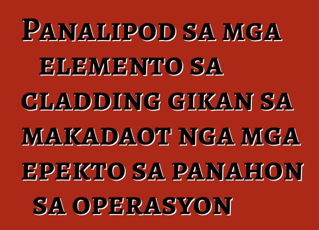 Panalipod sa mga elemento sa cladding gikan sa makadaot nga mga epekto sa panahon sa operasyon