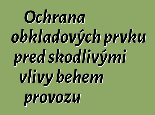 Ochrana obkladových prvků před škodlivými vlivy během provozu