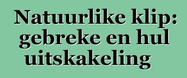 Natuurlike klip: gebreke en hul uitskakeling