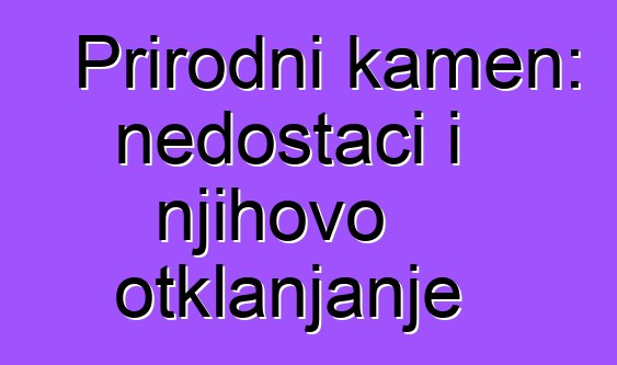 Prirodni kamen: nedostaci i njihovo otklanjanje