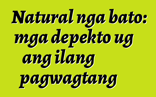 Natural nga bato: mga depekto ug ang ilang pagwagtang