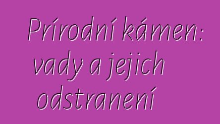 Přírodní kámen: vady a jejich odstranění