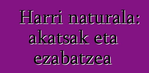 Harri naturala: akatsak eta ezabatzea