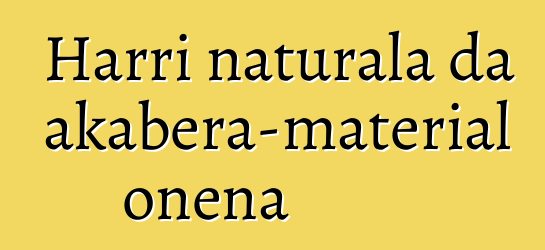 Harri naturala da akabera-material onena