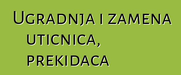 Ugradnja i zamena utičnica, prekidača