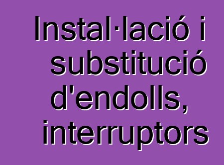 Instal·lació i substitució d'endolls, interruptors