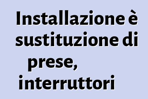 Installazione è sustituzione di prese, interruttori